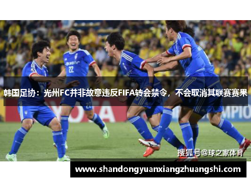 韩国足协：光州FC并非故意违反FIFA转会禁令，不会取消其联赛赛果